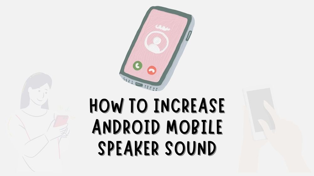 How to Increase Mobile Speaker Sound: Effective Tips and Trick